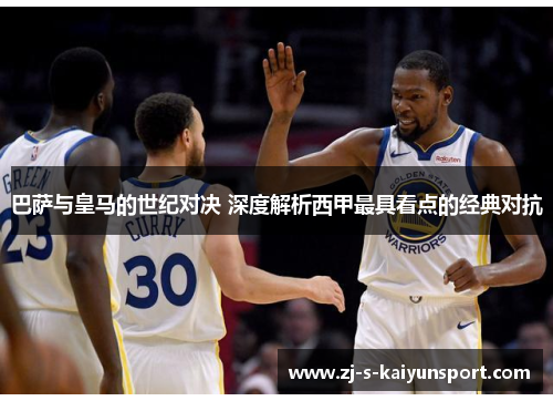 巴萨与皇马的世纪对决 深度解析西甲最具看点的经典对抗 巴萨与皇马的世纪对决 深度解析西甲最具看点的经典对抗