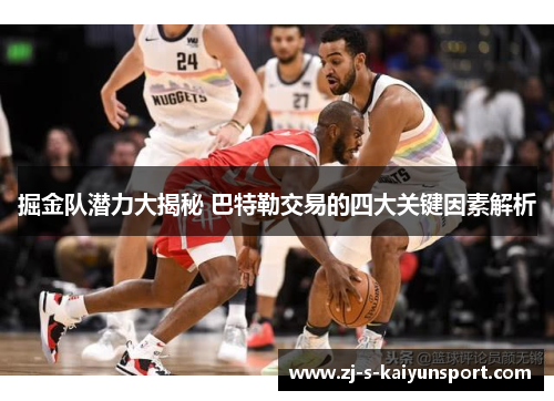 掘金队潜力大揭秘 巴特勒交易的四大关键因素解析 掘金队潜力大揭秘 巴特勒交易的四大关键因素解析