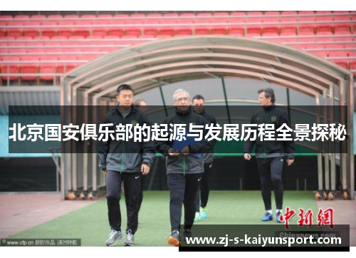 北京国安俱乐部的起源与发展历程全景探秘