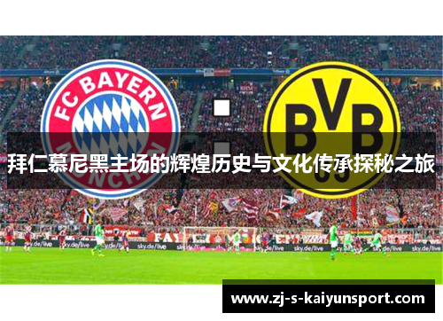 拜仁慕尼黑主场的辉煌历史与文化传承探秘之旅 拜仁慕尼黑主场的辉煌历史与文化传承探秘之旅