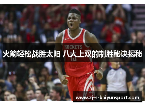 火箭轻松战胜太阳 八人上双的制胜秘诀揭秘 火箭轻松战胜太阳 八人上双的制胜秘诀揭秘
