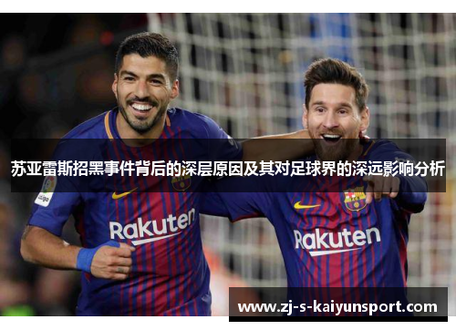苏亚雷斯招黑事件背后的深层原因及其对足球界的深远影响分析