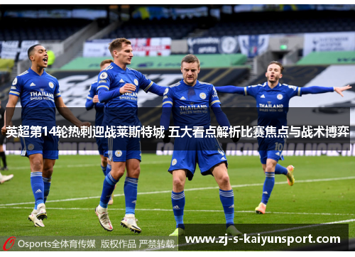 英超第14轮热刺迎战莱斯特城 五大看点解析比赛焦点与战术博弈 英超第14轮热刺迎战莱斯特城 五大看点解析比赛焦点与战术博弈