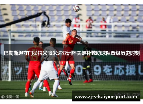 巴勒斯坦守门员拉米哈米达亚洲杯关键扑救助球队晋级历史时刻
