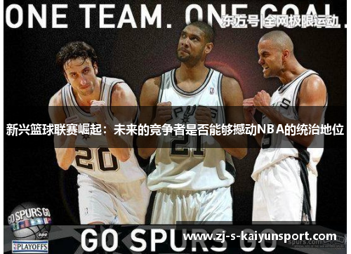 新兴篮球联赛崛起：未来的竞争者是否能够撼动NBA的统治地位