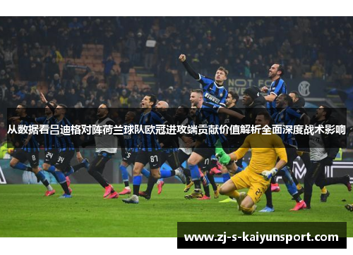 从数据看吕迪格对阵荷兰球队欧冠进攻端贡献价值解析全面深度战术影响