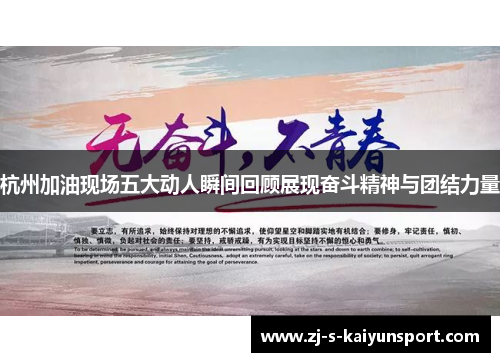杭州加油现场五大动人瞬间回顾展现奋斗精神与团结力量