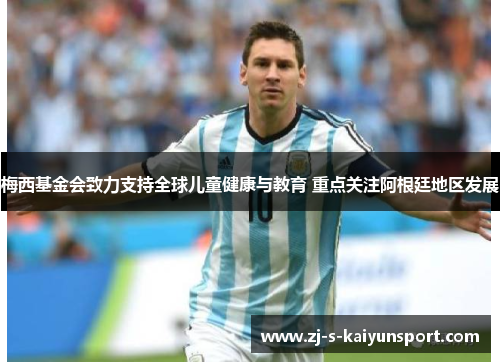梅西基金会致力支持全球儿童健康与教育 重点关注阿根廷地区发展