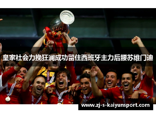 皇家社会力挽狂澜成功留住西班牙主力后腰苏维门迪