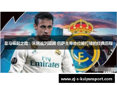 皇马崛起之路：从挑战到超越 巴萨主导地位被打破的经典历程