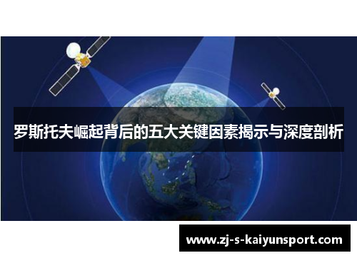 罗斯托夫崛起背后的五大关键因素揭示与深度剖析